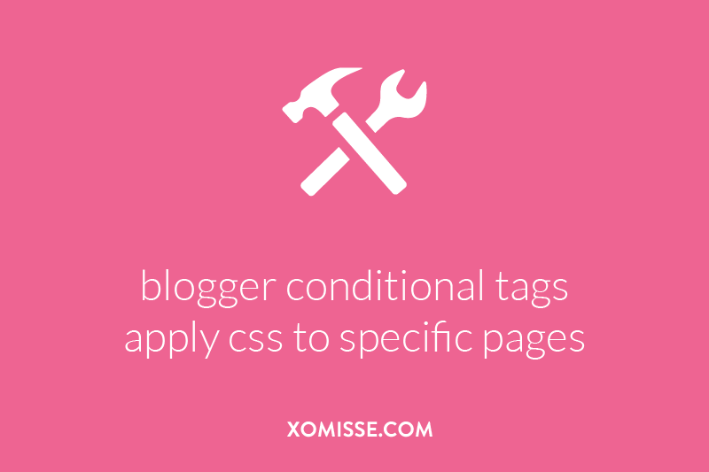 Apply CSS To Specific Pages On Blogger Using Conditional Tags • XOmisse