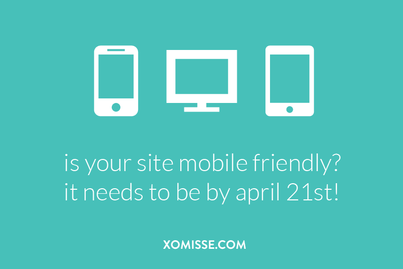 is your site mobile friendly? it needs to be by april 21st! Here's how to check and what to do to ensure your site is optimized for all devices