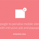 Google to Penalise Sites with Pop-ups and Intrustive Advertisements